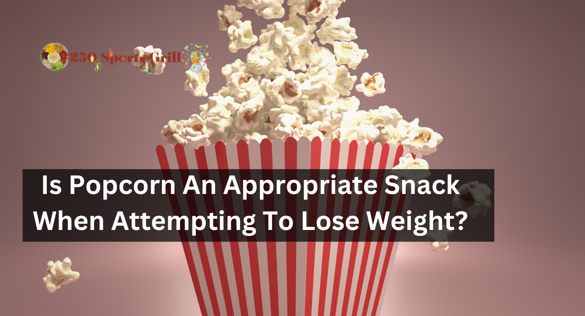 Is Popcorn An Appropriate Snack When Attempting To Lose Weight?